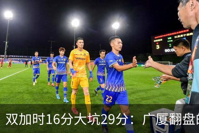双加时16分大坑29分：广厦翻盘的第一推力不在外援了 3人优秀
