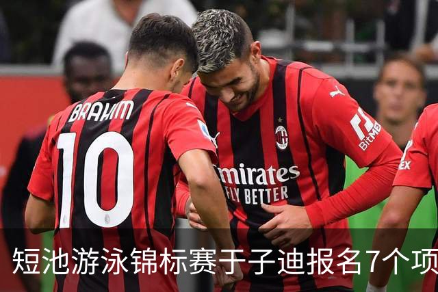 短池游泳锦标赛于子迪报名7个项目，小孩姐全方位发展或增加主项